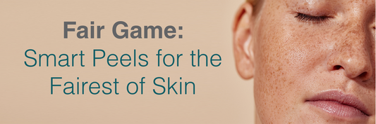 Fair Game: Smart Peels™ for the Fairest of Skin